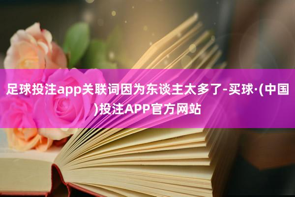 足球投注app关联词因为东谈主太多了-买球·(中国)投注APP官方网站