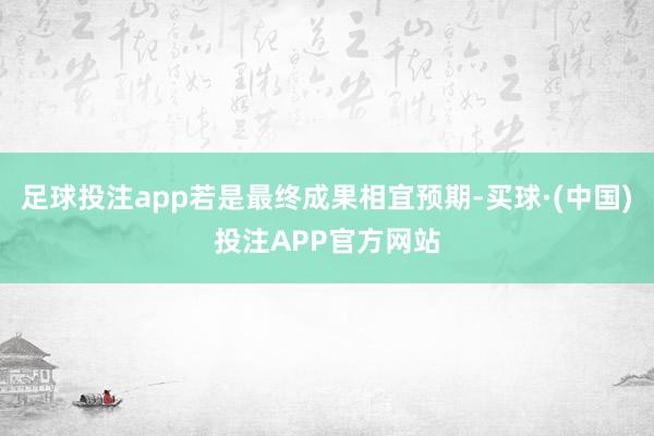 足球投注app若是最终成果相宜预期-买球·(中国)投注APP官方网站