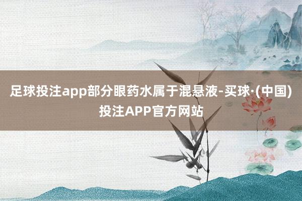 足球投注app部分眼药水属于混悬液-买球·(中国)投注APP官方网站