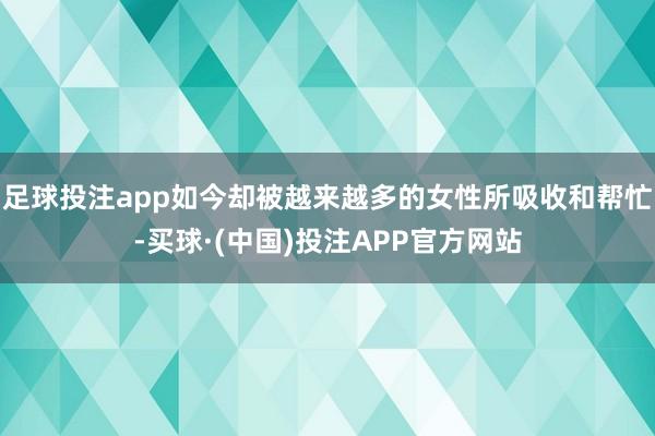 足球投注app如今却被越来越多的女性所吸收和帮忙-买球·(中国)投注APP官方网站