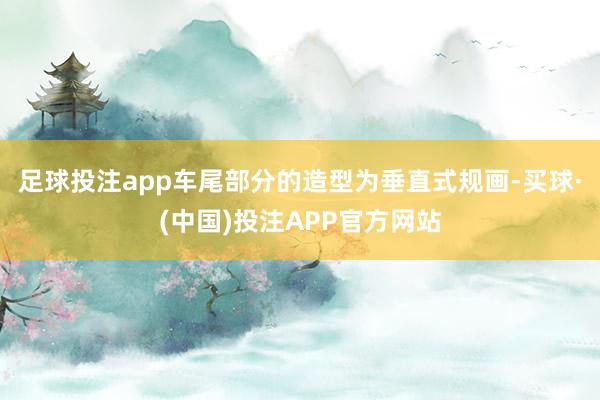 足球投注app车尾部分的造型为垂直式规画-买球·(中国)投注APP官方网站